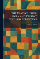 The Classics: Their History and Present Status in Education 1025560582 Book Cover