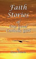 Faith Stories of One Good Catholic Girl 1621371972 Book Cover