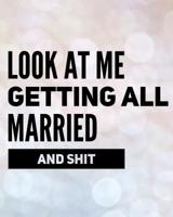 Look At Me Getting All Married and Shit: An Elegant and Sarcastic Wedding Planner for the Bride to Be and Her Dream Wedding Day 1074362098 Book Cover