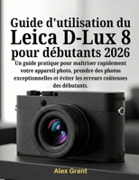 Guide d'utilisation du Leica D-Lux 8 pour débutants 2026 (French Edition) B0GJPYF379 Book Cover