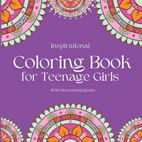 Inspirational Coloring Book for Teenage Girls - with Original Motivational Quotes: Stress Relieving Floral Designs; Coloring Pages for Relaxation and Mindfulness 1914997077 Book Cover