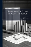 Speech of J.B. Plumb, M.P., on the budget 1175524816 Book Cover