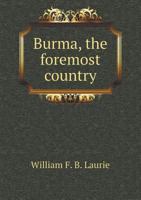 Burma, the Foremost Country: A Timely Discourse. to Which Is Added, John Bull's Neighbour Squaring Up, Or, How the Frenchman Sought to Win an Empire in the East 124136804X Book Cover