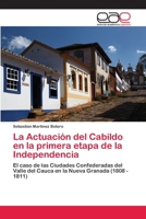 La Actuación del Cabildo en la primera etapa de la Independencia: El caso de las Ciudades Confederadas del Valle del Cauca en la Nueva Granada (1808 - 1811) 3659059218 Book Cover