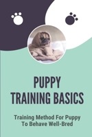 Puppy Training Basics: Training Method For Puppy To Behave Well-Bred: Petsmart Puppy Training Guide B098G8X99B Book Cover