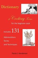 Dictionary of Cooking Terms: For the Beginner Cook: Includes abbreviations, terms, and techniques 1722896299 Book Cover