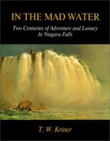 In the Mad Water: Two Centuries of Adventure and Lunacy at Niagara Falls 0965724514 Book Cover