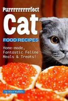 Purrrrrrrrrfect Cat Food Recipes: Home-Made, Fantastic Feline Meals & Treats! 1726675033 Book Cover