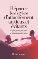 Réparer les styles d’attachement anxieux et évitants: Un guide complet pour établir des relations sécurisées et améliorer le bien-être mental (French Edition) B0DRGW8PG2 Book Cover
