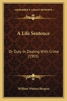 A Life Sentence; or Duty in Dealing with Crime 1437459102 Book Cover