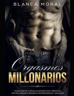 Orgasmos Millonarios: Colecci�n de 3 Novelas Rom�nticas y Er�tica con Millonarios Sinceros, Sinverg�enzas y Salvajes 1798750899 Book Cover