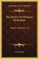 The History Of Wesleyan Methodism: Modern Methodism V3 1162760923 Book Cover