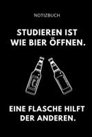 Notizbuch Studieren Ist Wie Bier �ffnen. Eine Flasche Hilft Der Anderen.: A5 Studienplaner zum dualen Studium Notizbuch f�r duale Studenten Semesterplaner witziger Spruch zum Abitur Studienbeginn Erst 1695377516 Book Cover