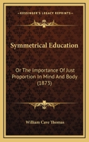 Symmetrical Education or the Importance of Just Proportion in Mind and Body 153581151X Book Cover
