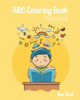 ABC Coloring Book Preschool: Kids And Toddler. Fun Coloring Books for Toddlers & Kids Ages 2-5 - Activity Book Teaches ABC, Letters & Words for Kindergarten & Preschool 1096394685 Book Cover