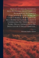 Notizie Storiche Intorno Alla Riunione Delle Famiglie In Alberghi In Genova Coll'aggiunta Dei Nomi De' Casati Nobili E Popolari Che Seguirono Le ... Liguri E Delle Famiglie... 1021424803 Book Cover