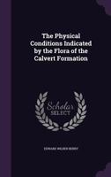 The Physical Conditions Indicated by the Flora of the Calvert Formation 1359307893 Book Cover