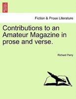 Contributions to an Amateur Magazine in prose and verse. 1241454787 Book Cover