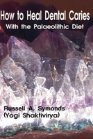 How to Heal Dental Caries With the Palaeolithic Diet B0BNZ2WYNZ Book Cover