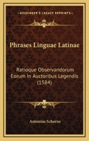 Phrases Linguae Latinae: Ratioque Observandorum Eorum In Auctoribus Legendis (1584) 116702947X Book Cover