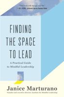 Finding the Space to Lead: A Practical Guide to Mindful Leadership 1620402491 Book Cover