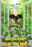 CISTA GIRL VEENUS GREEN ACTION HERO, SAVE OUR PLANET PLANT MORE TREES B0CGC8YZM8 Book Cover