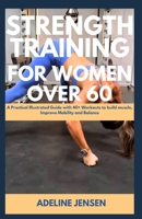 STRENGTH TRAINING FOR WOMEN OVER 60: A Practical Illustrated Guide with 40+ Workouts to build muscle, Improve Mobility and Balance B0CNRM6C1W Book Cover