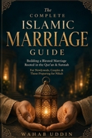 The Complete Islamic Marriage Guide: Building a Blessed Marriage Rooted in the Qur'an and Sunnah — For Newlyweds, Couples & Those Preparing for Nikah B0HBCTQ9X8 Book Cover