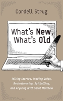 What's New, What's Old: Telling Stories, Trading Quips, Brainstorming, Spitballing, and Arguing with Saint Matthew B0CJSBQK4P Book Cover