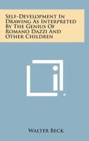 Self-development in drawing as interpreted by the genius of Romano Dazzi and other children;: With over 100 illustrations 1162996331 Book Cover