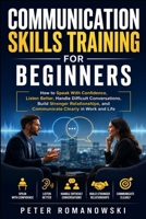 Communication Skills Training for Beginners: How to Speak With Confidence, Listen Better, Handle Difficult Conversations, Build Stronger Relationships, and Communicate Clearly in Work and Life B0H6VXBQYX Book Cover