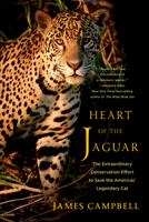 Heart of the Jaguar: The Extraordinary Conservation Effort to Save the Americas? Legendary Cat 1324134178 Book Cover