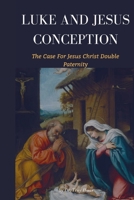 Luke And Jesus Conception: The Case For Jesus Christ Double Paternity B0BBXFQ6XP Book Cover