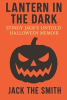 Lantern in the Dark: Stingy Jack’s Untold Halloween Memoir B0FK3KMJV7 Book Cover