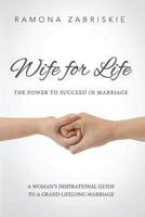 Wife for Life: The Power to Succeed in Marriage 1490597417 Book Cover