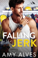 Falling for the Jerk: A Small Town, Enemies to Lovers Romance 1778026389 Book Cover