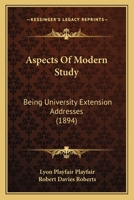 Aspects of Modern Study: Being University Extension Addresses (Classic Reprint) 0469592532 Book Cover