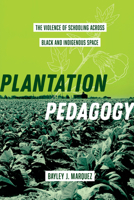 Plantation Pedagogy: The Violence of Schooling Across Black and Indigenous Space Volume 72 0520393708 Book Cover