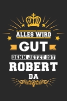 Alles wird gut denn jetzt ist Robert da: Notizbuch gepunktet DIN A5 - 120 Seiten f�r Notizen, Zeichnungen, Formeln Organizer Schreibheft Planer Tagebuch 1695600789 Book Cover
