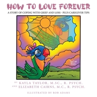 How to Love Forever: A Story of Coping with Grief and Loss - Plus Caregiver Tips 0228881579 Book Cover