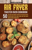 Air Fryer Toaster Oven Cookbook: 50 Delicious And Simple Recipes for Your Air Fryer Toaster Oven To Fry, Bake, Broil And Toast Most Wanted Wholesome Meals 1801684375 Book Cover
