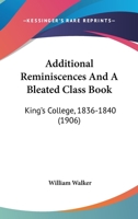 Additional Reminiscences And A Bleated Class Book: King's College, 1836-1840 1104899515 Book Cover