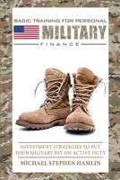 Basic Training for Personal Military Finance: Investment Strategies to Put Your Military Pay on Active Duty 1716801974 Book Cover