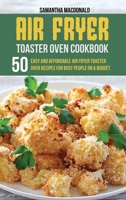 Air Fryer Toaster Oven Cookbook: 50 Easy And Affordable Air Fryer Toaster Oven Recipes For Busy People on a Budget 1801684367 Book Cover