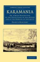 Karamania: Or, a Brief Description of the South Coast of Asia-Minor and of the Remains of Antiquity. With Plans, Views, &c. Collected During a Survey ... of the Admiralty, in the Years 1811-1812 1015918980 Book Cover