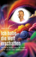 Ich habe die Welt erschaffen [1992 bis 2015 - Berlin, Deutschland, Europa, Nordamerika]: Wie ich als Tantra-Lehrer ein Junkie wurde und die Liebe wiederentdeckte (German Edition) 338437729X Book Cover