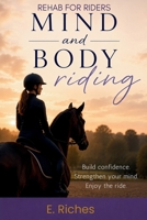 Mind and Body Riding: Build Confidence In Your Riding (Rehab for Riders) B0H262Q3GT Book Cover