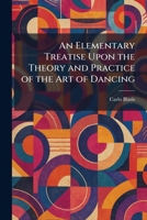 An Elementary Treatise Upon the Theory and Practice of the Art of Dancing B0006BNA96 Book Cover