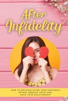 After Infidelity: How to Recover After Your Partner's Affair, Rebuild Trust and Save Your Relationship 1801722080 Book Cover