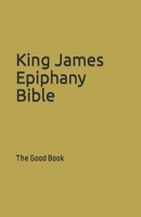 King James Epiphany Bible: The Good Book 1087937833 Book Cover